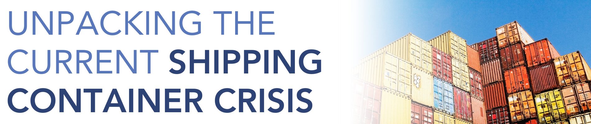 Learn about current global logistic issues with Falvey Insurance Groups article on unpacking the Current Shipping Container Crisis